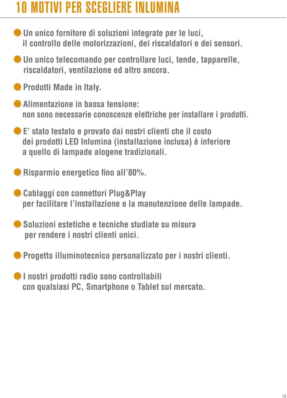 Alimentazione in bassa tensione: non sono necessarie conoscenze elettriche per installare i prodotti.