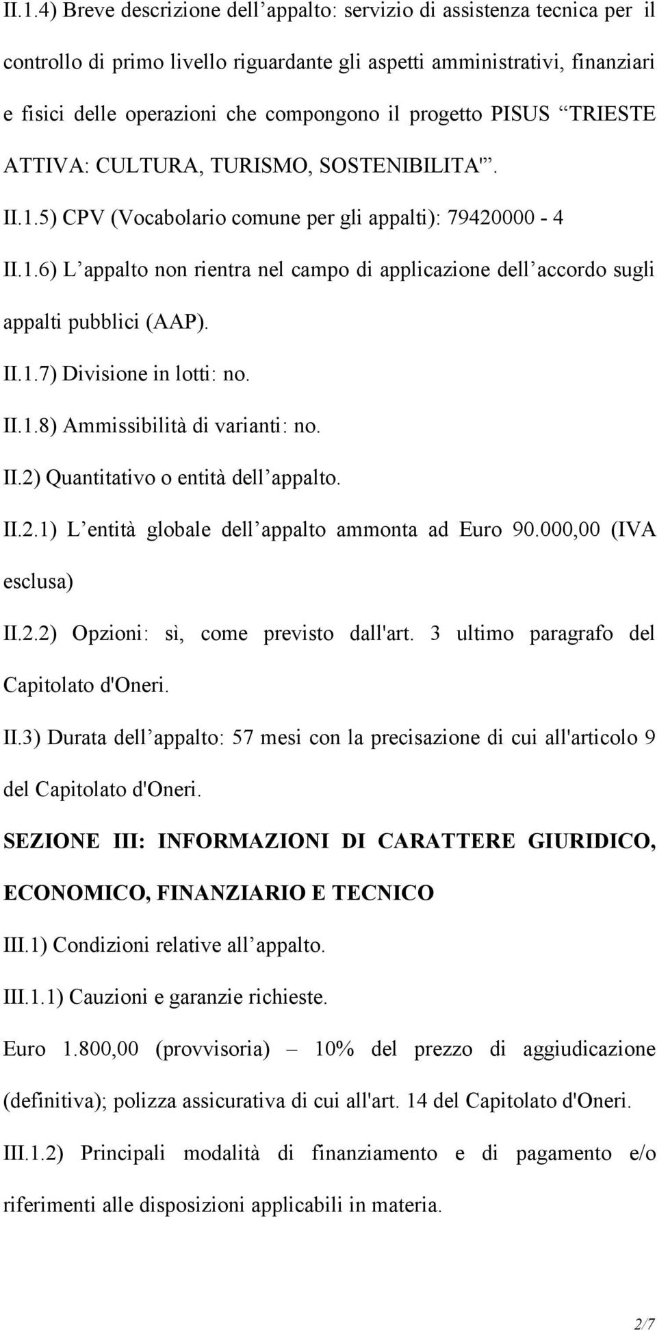 II.1.7) Divisione in lotti: no. II.1.8) Ammissibilità di varianti: no. II.2) Quantitativo o entità dell appalto. II.2.1) L entità globale dell appalto ammonta ad Euro 90.000,00 (IVA esclusa) II.2.2) Opzioni: sì, come previsto dall'art.