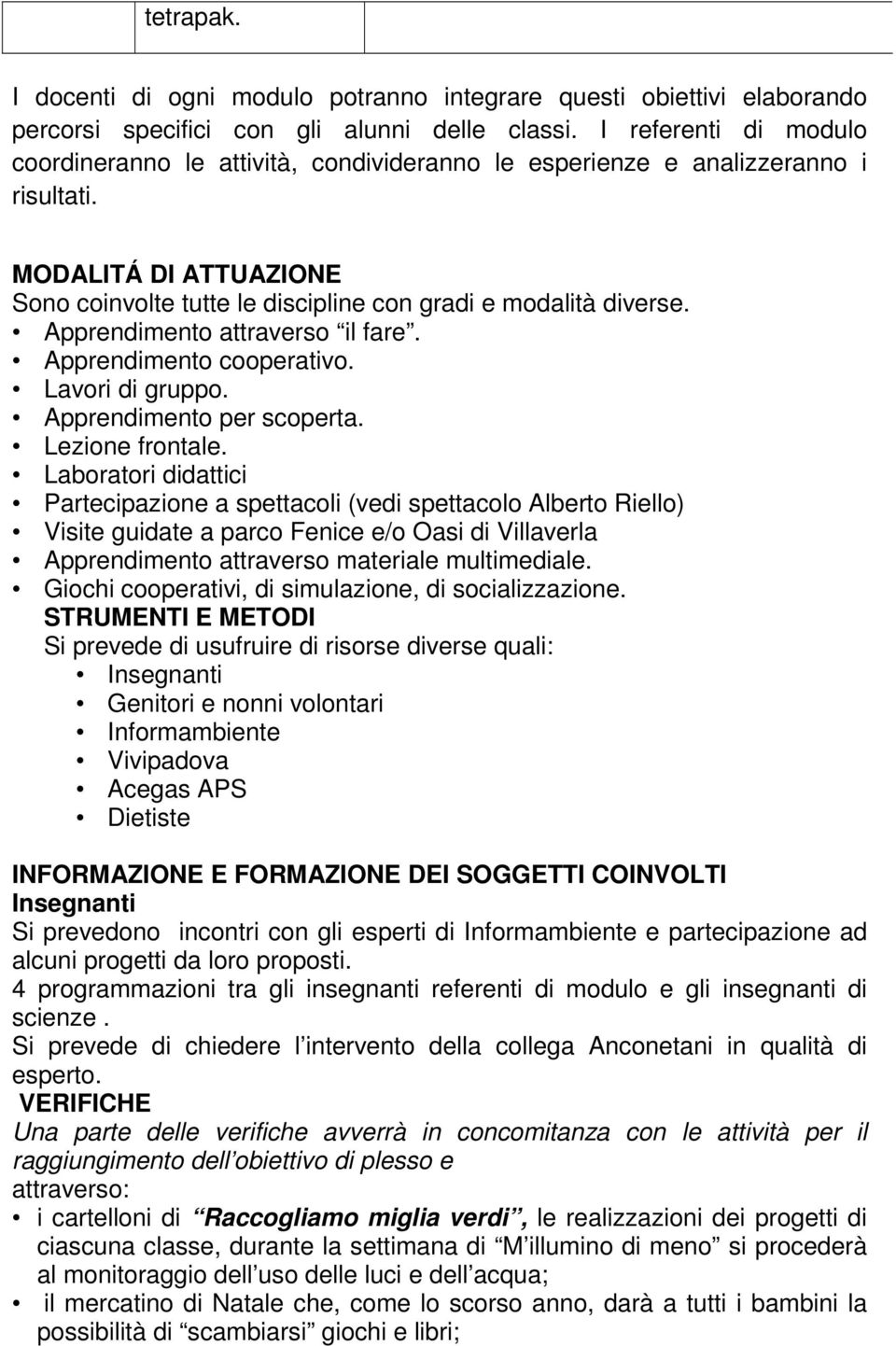 Apprendimento attraverso il fare. Apprendimento cooperativo. Lavori di gruppo. Apprendimento per scoperta. Lezione frontale.