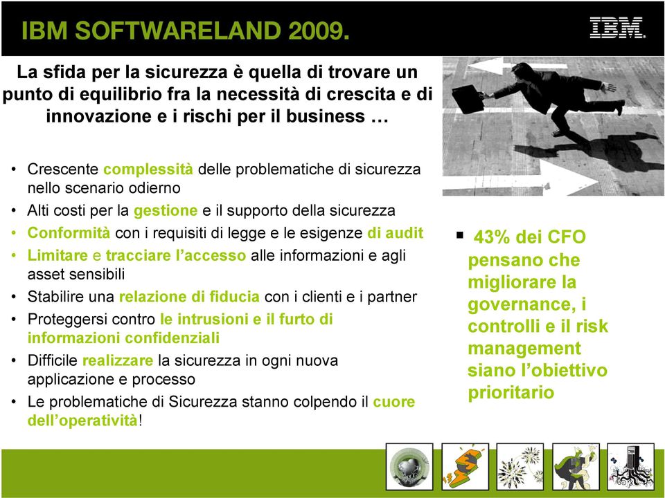 asset sensibili Stabilire una relazione di fiducia con i clienti e i partner Proteggersi contro le intrusioni e il furto di informazioni confidenziali Difficile realizzare la sicurezza in ogni nuova