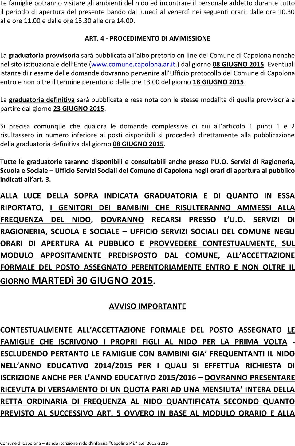 4 - PROCEDIMENTO DI AMMISSIONE La graduatoria provvisoria sarà pubblicata all albo pretorio on line del Comune di Capolona nonché nel sito istituzionale dell Ente (www.comune.capolona.ar.it.) dal giorno 08 GIUGNO 2015.