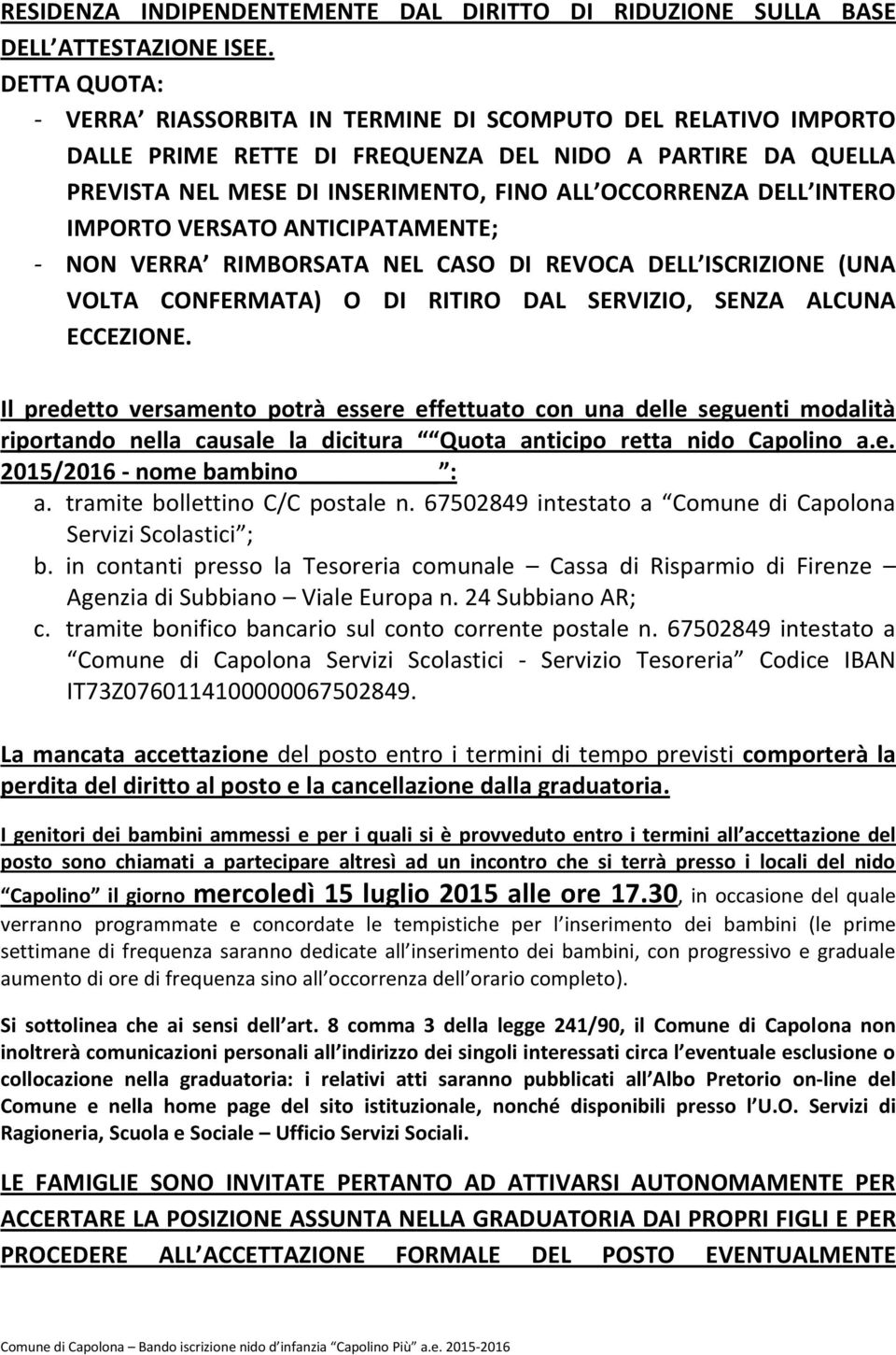 INTERO IMPORTO VERSATO ANTICIPATAMENTE; - NON VERRA RIMBORSATA NEL CASO DI REVOCA DELL ISCRIZIONE (UNA VOLTA CONFERMATA) O DI RITIRO DAL SERVIZIO, SENZA ALCUNA ECCEZIONE.