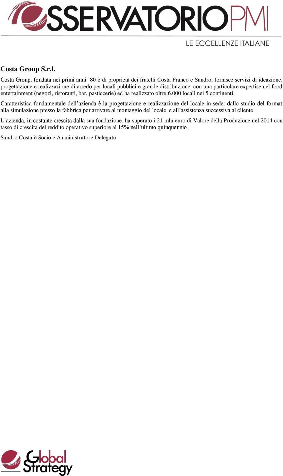 distribuzione, con una particolare expertise nel food entertainment (negozi, ristoranti, bar, pasticcerie) ed ha realizzato oltre 6.000 locali nei 5 continenti.