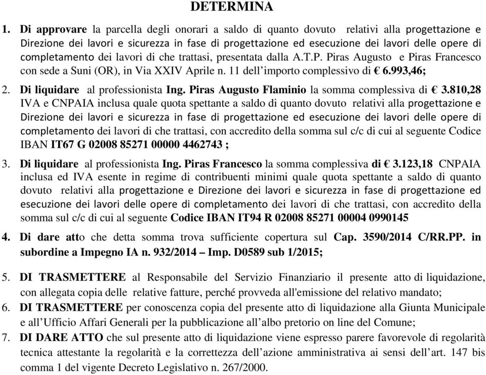 completamento dei lavori di che trattasi, presentata dalla A.T.P. Piras Augusto e Piras Francesco con sede a Suni (OR), in Via XXIV Aprile n. 11 dell importo complessivo di 6.993,46; 2.