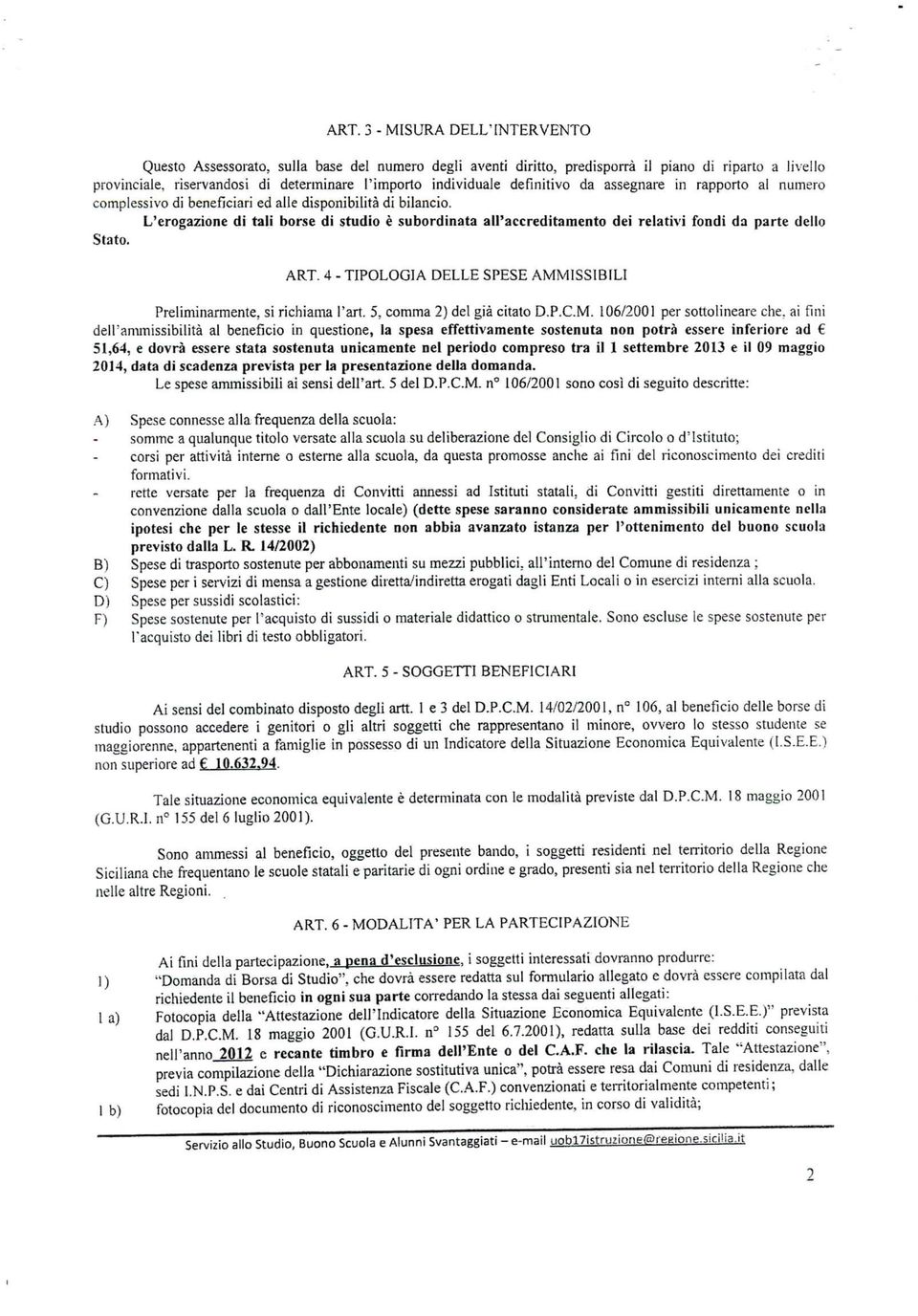 L'erogazione di tali borse di studio è subordinata all'accreditamento dei relativi fondi da parte dello Stato. ART. 4 - TIPOLOGIA DELLE SPESE AMMISSÌBILI Preliminarmente, si richiama l'art.