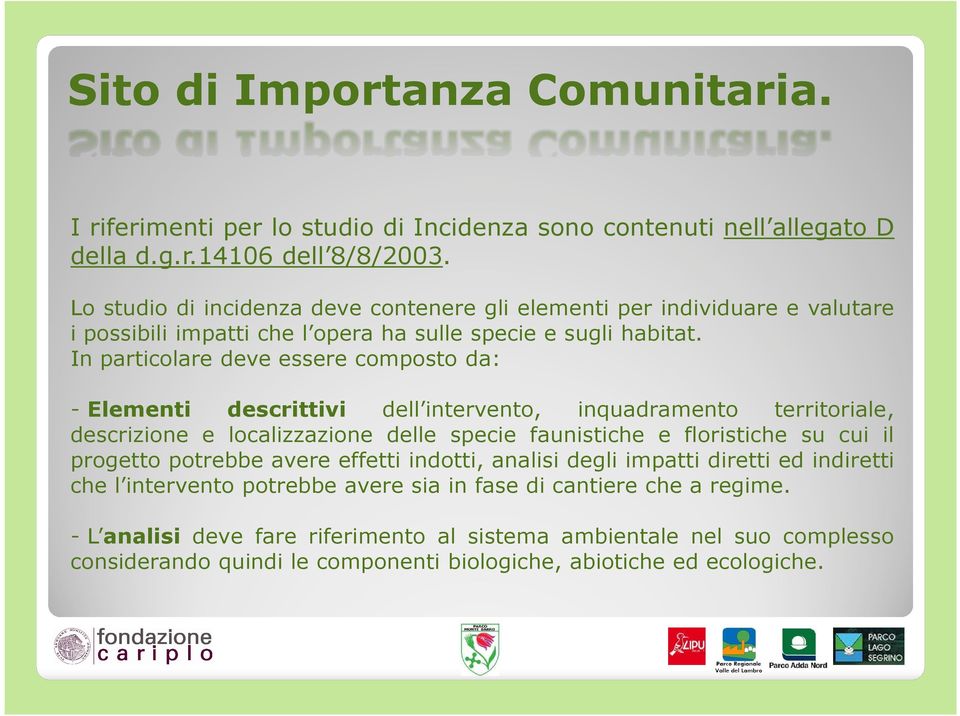 In particolare deve essere composto da: - Elementi descrittivi dell intervento, inquadramento territoriale, descrizione e localizzazione delle specie faunistiche e floristiche su cui il