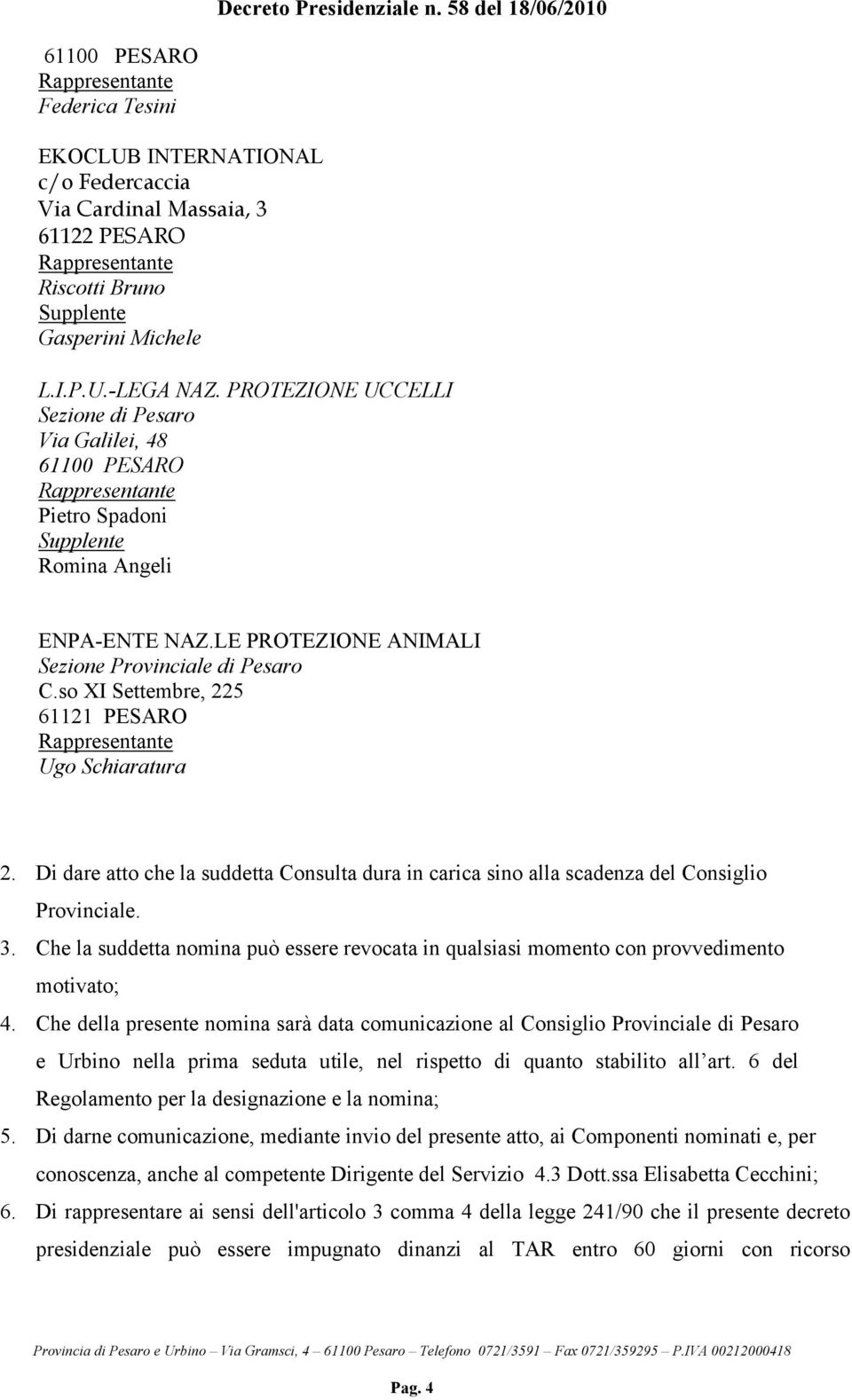 so XI Settembre, 225 61121 PESARO Ugo Schiaratura 2. Di dare atto che la suddetta Consulta dura in carica sino alla scadenza del Consiglio Provinciale. 3.