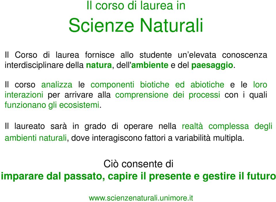 Il corso analizza le componenti biotiche ed abiotiche e le loro interazioni per arrivare alla comprensione dei processi con i quali