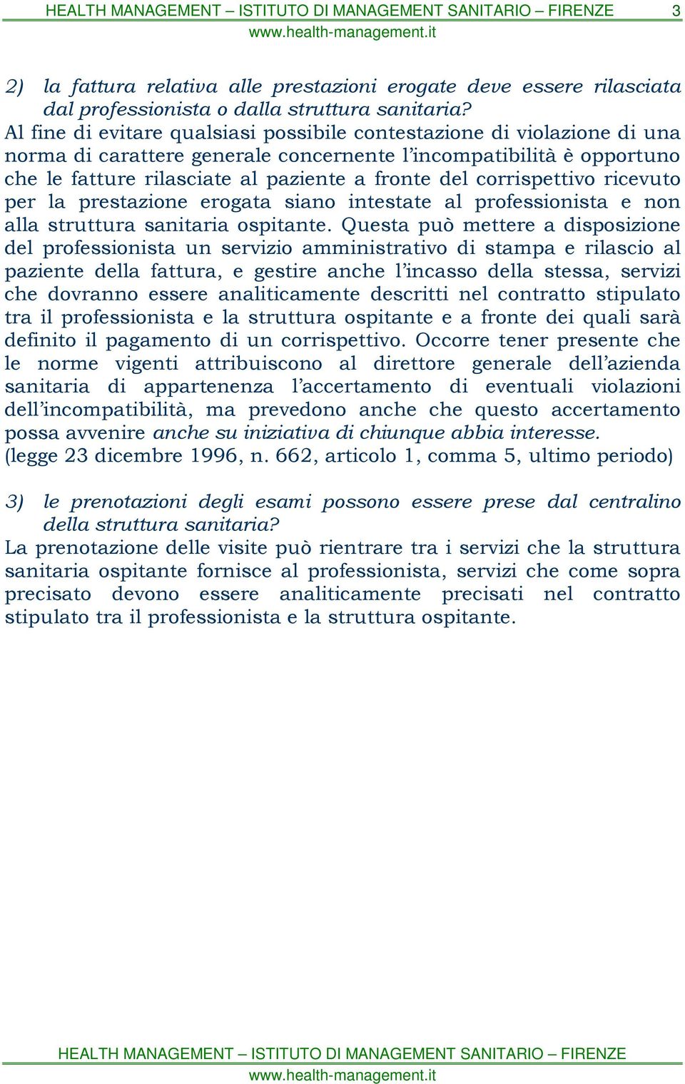 corrispettivo ricevuto per la prestazione erogata siano intestate al professionista e non alla struttura sanitaria ospitante.