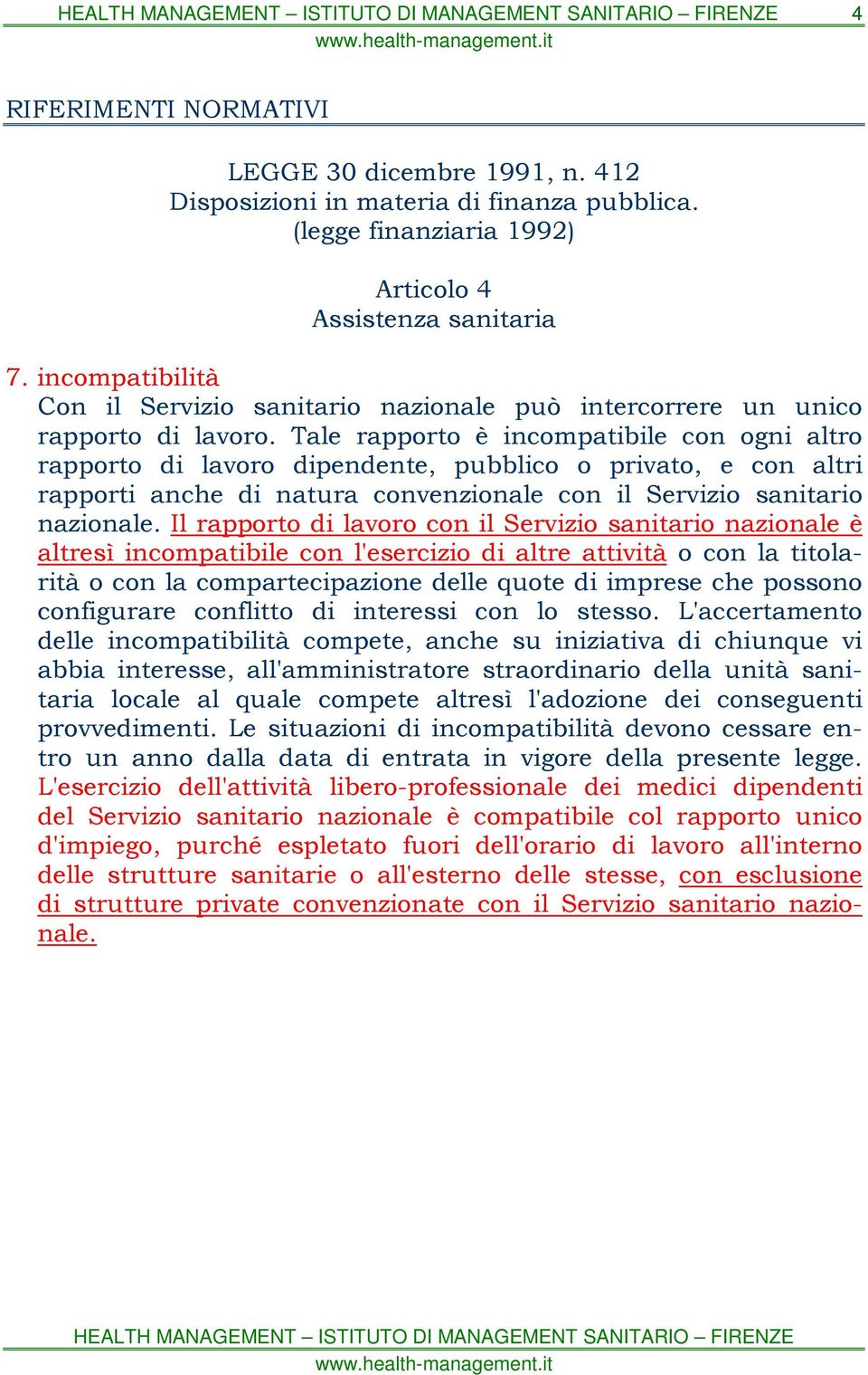 Tale rapporto è incompatibile con ogni altro rapporto di lavoro dipendente, pubblico o privato, e con altri rapporti anche di natura convenzionale con il Servizio sanitario nazionale.