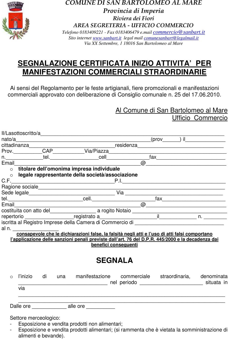 tel. cell fax Email @ o titolare dell omonima impresa individuale o legale rappresentante della società/associazione C.F. P.I. Ragione sociale Sede legale Via tel. cell. fax Email @ costituita con atto del a rogito Notaio repertorio registrato a il n.