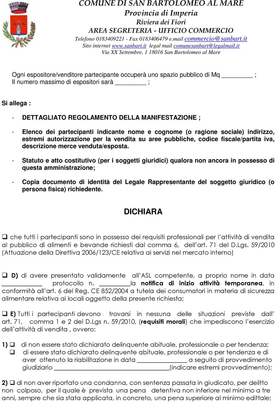 - Statuto e atto costitutivo (per i soggetti giuridici) qualora non ancora in possesso di questa amministrazione; - Copia documento di identità del Legale Rappresentante del soggetto giuridico (o