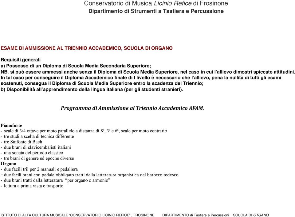 In tal caso per conseguire il Diploma Accademico finale di I livello è necessario che l allievo, pena la nullità di tutti gli esami sostenuti, consegua il Diploma di Scuola Media Superiore entro la