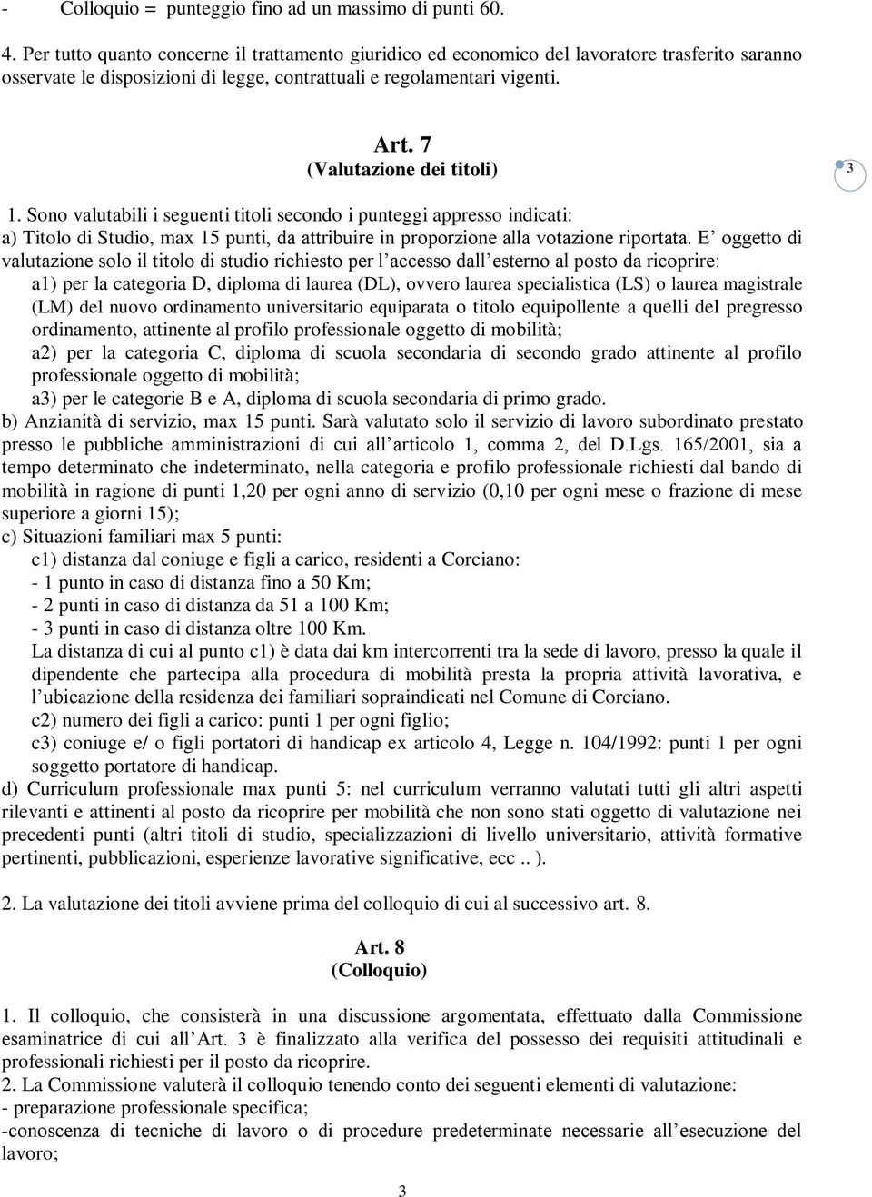 7 (Valutazione dei titoli) 3 1. Sono valutabili i seguenti titoli secondo i punteggi appresso indicati: a) Titolo di Studio, max 15 punti, da attribuire in proporzione alla votazione riportata.