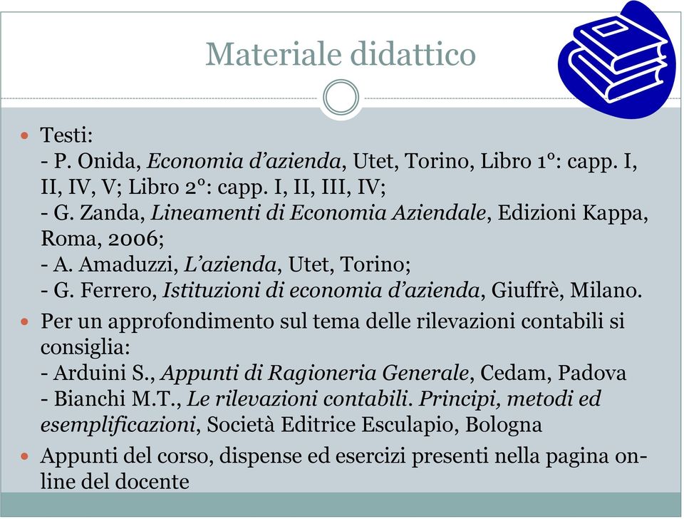 Ferrero, Istituzioni di economia d azienda, Giuffrè, Milano. Per un approfondimento sul tema delle rilevazioni contabili si consiglia: - Arduini S.