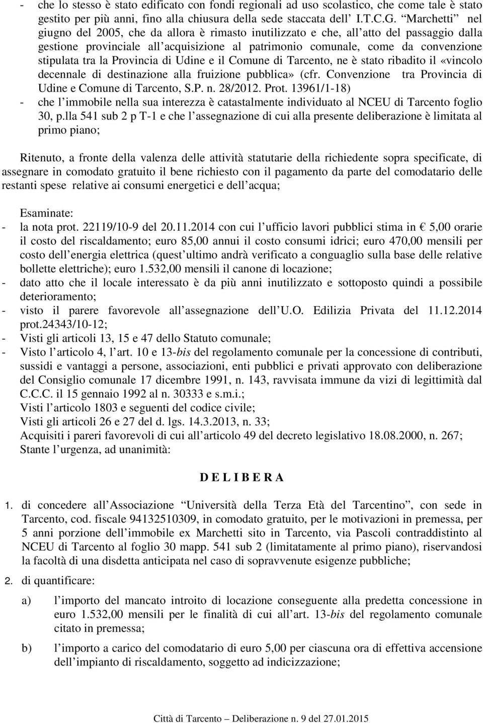 la Provincia di Udine e il Comune di Tarcento, ne è stato ribadito il «vincolo decennale di destinazione alla fruizione pubblica» (cfr. Convenzione tra Provincia di Udine e Comune di Tarcento, S.P. n. 28/2012.