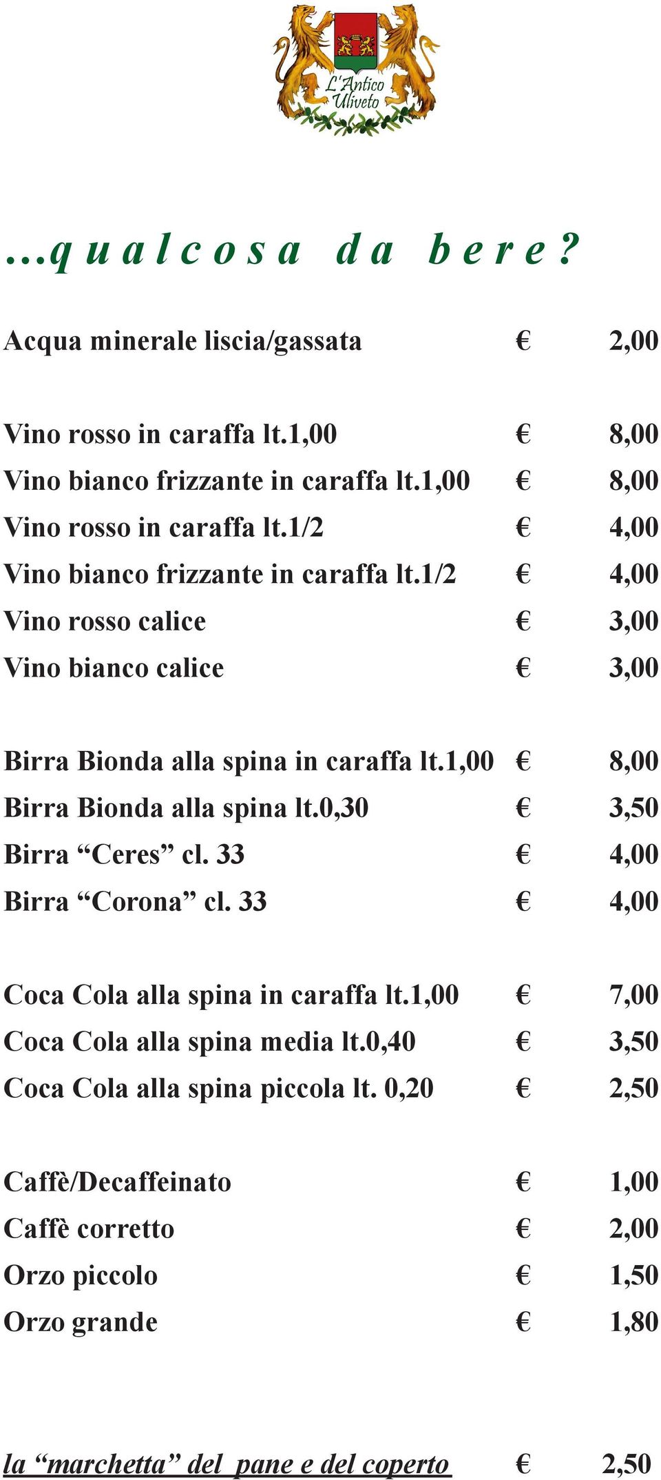 1/2 4,00 Vino rosso calice 3,00 Vino bianco calice 3,00 Birra Bionda alla spina in caraffa lt.1,00 8,00 Birra Bionda alla spina lt.0,30 3,50 Birra Ceres cl.