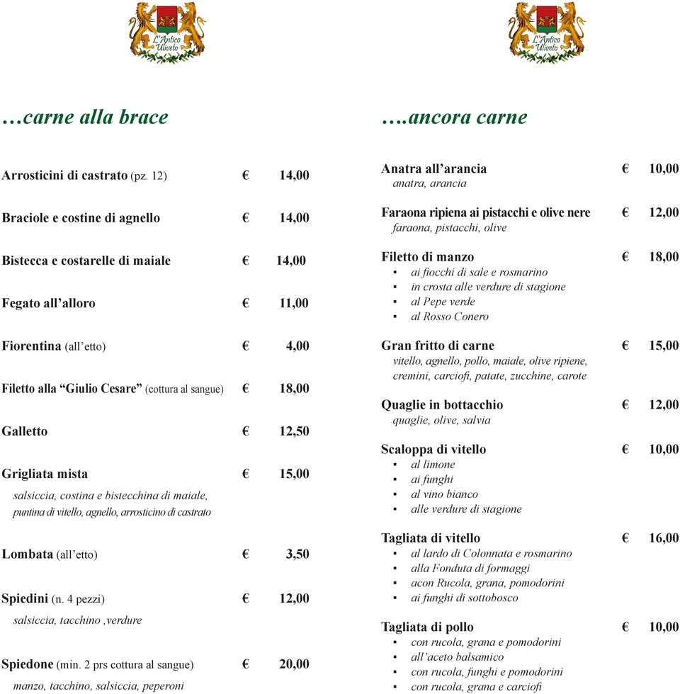 12,50 Grigliata mista 15,00 salsiccia, costina e bistecchina di maiale, puntina di vitello, agnello, arrosticino di castrato Lombata (all etto) 3,50 Spiedini (n.