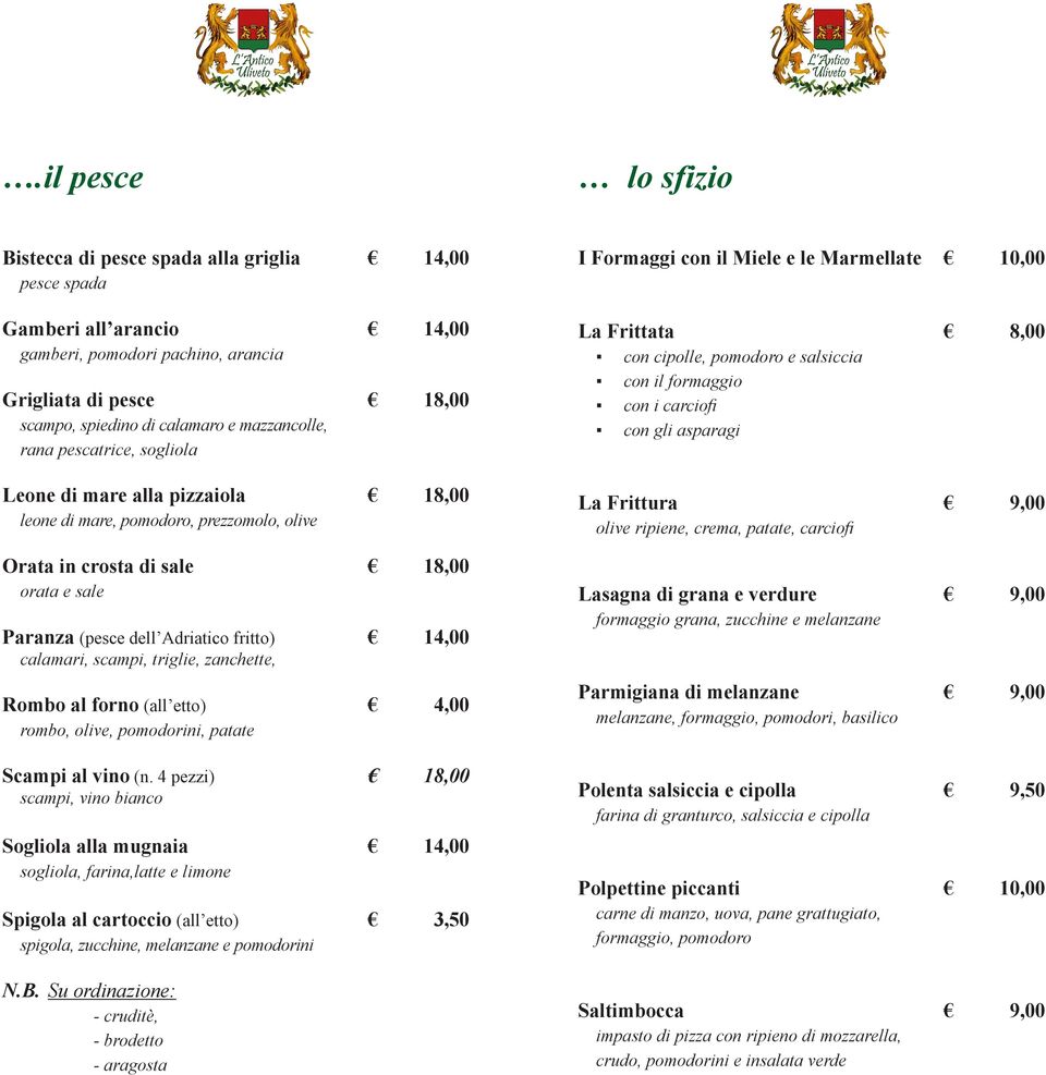 14,00 calamari, scampi, triglie, zanchette, Rombo al forno (all etto) 4,00 rombo, olive, pomodorini, patate Scampi al vino (n.
