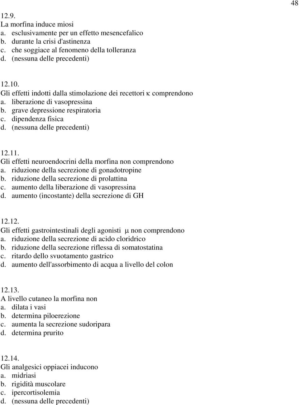 Gli effetti neuroendocrini della morfina non comprendono a. riduzione della secrezione di gonadotropine b. riduzione della secrezione di prolattina c. aumento della liberazione di vasopressina d.