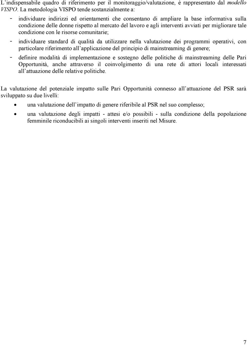 interventi avviati per migliorare tale condizione con le risorse comunitarie; - individuare standard di qualità da utilizzare nella valutazione dei programmi operativi, con particolare riferimento