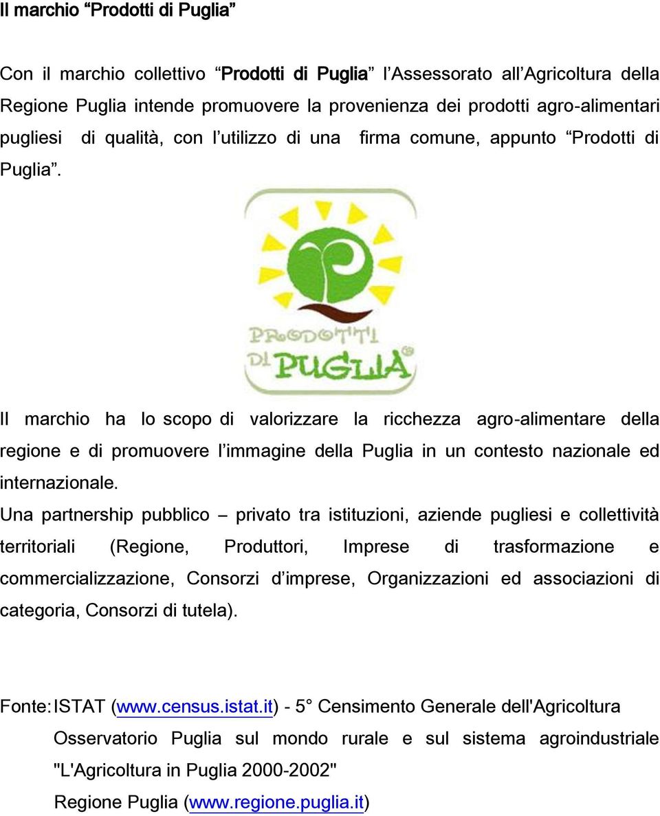 Il marchio ha lo scopo di valorizzare la ricchezza agro-alimentare della regione e di promuovere l immagine della Puglia in un contesto nazionale ed internazionale.