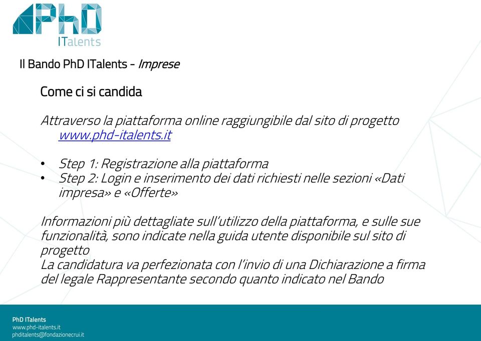 Informazioni più dettagliate sull utilizzo della piattaforma, e sulle sue funzionalità, sono indicate nella guida utente disponibile sul