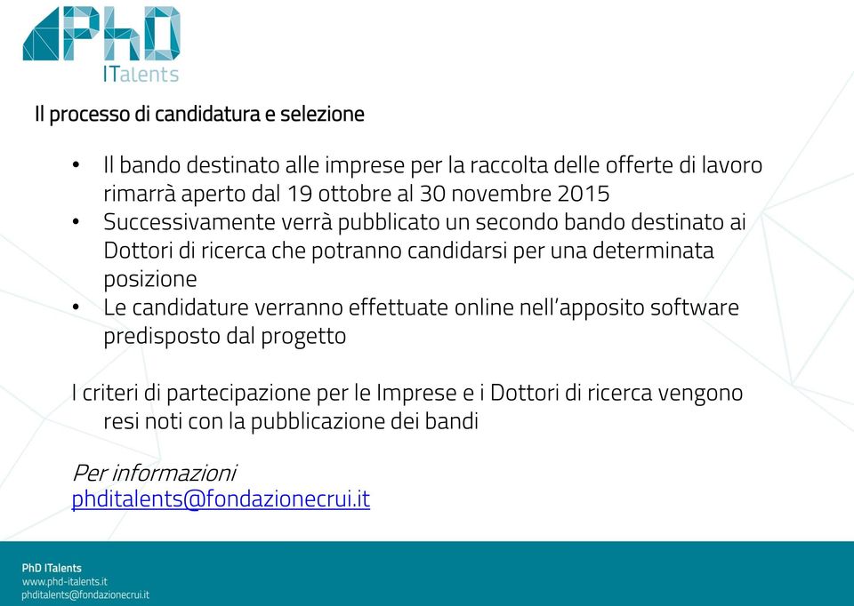 per una determinata posizione Le candidature verranno effettuate online nell apposito software predisposto dal progetto I criteri di