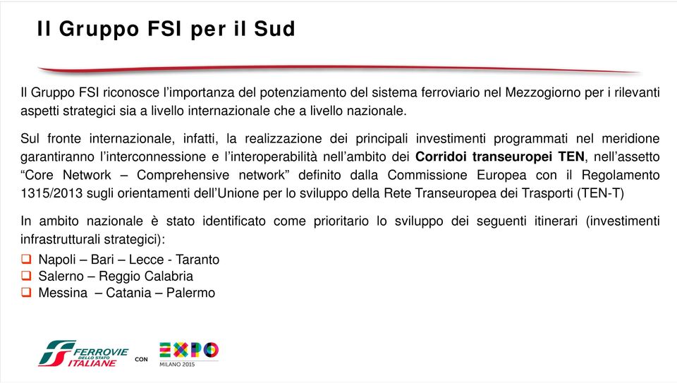 Sul fronte internazionale, infatti, la realizzazione dei principali investimenti programmati nel meridione garantiranno l interconnessione e l interoperabilità nell ambito dei Corridoi transeuropei