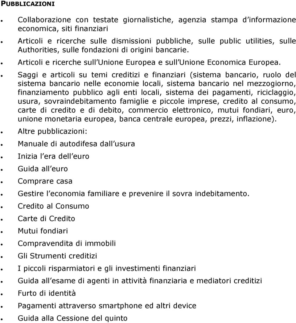 Saggi e articoli su temi creditizi e finanziari (sistema bancario, ruolo del sistema bancario nelle economie locali, sistema bancario nel mezzogiorno, finanziamento pubblico agli enti locali, sistema