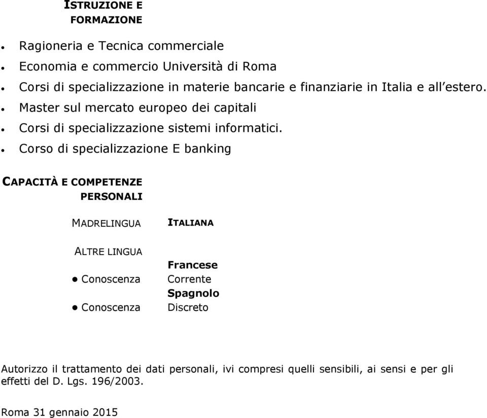 Corso di specializzazione E banking CAPACITÀ E COMPETENZE PERSONALI MADRELINGUA ITALIANA ALTRE LINGUA Conoscenza Conoscenza Francese Corrente