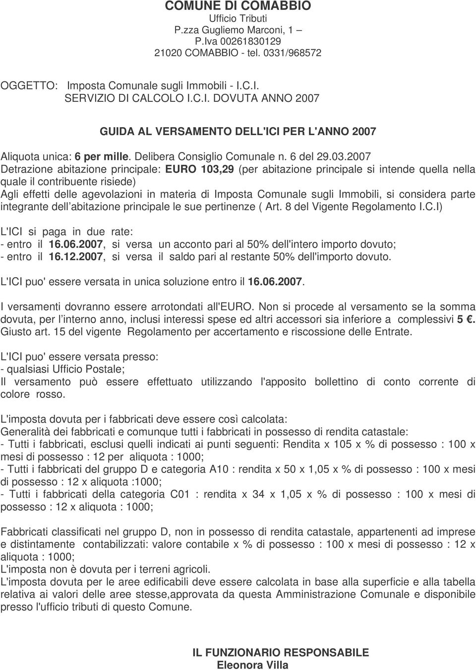 2007 Detrazione abitazione principale: EURO 103,29 (per abitazione principale si intende quella nella quale il contribuente risiede) Agli effetti delle agevolazioni in materia di Imposta Comunale