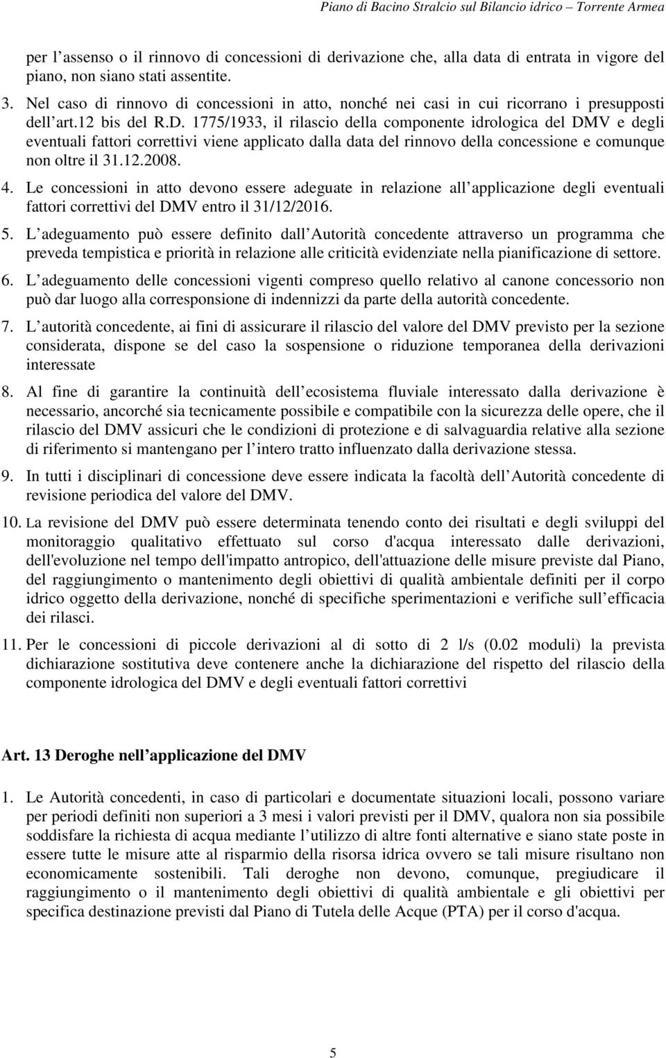 1775/1933, il rilascio della componente idrologica del DMV e degli eventuali fattori correttivi viene applicato dalla data del rinnovo della concessione e comunque non oltre il 31.12.2008. 4.