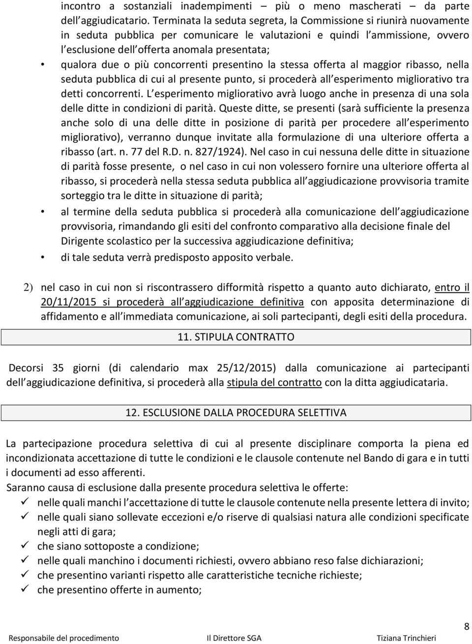 due o più concorrenti presentino la stessa offerta al maggior ribasso, nella seduta pubblica di cui al presente punto, si procederà all esperimento migliorativo tra detti concorrenti.