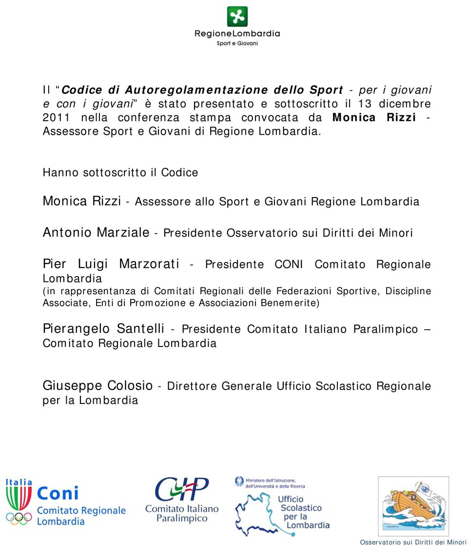 Hanno sottoscritto il Codice Monica Rizzi - Assessore allo Sport e Giovani Regione Lombardia Antonio Marziale - Presidente Osservatorio sui Diritti dei Minori Pier Luigi Marzorati - Presidente CONI