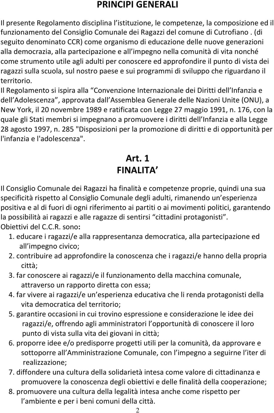 conoscere ed approfondire il punto di vista dei ragazzi sulla scuola, sul nostro paese e sui programmi di sviluppo che riguardano il territorio.