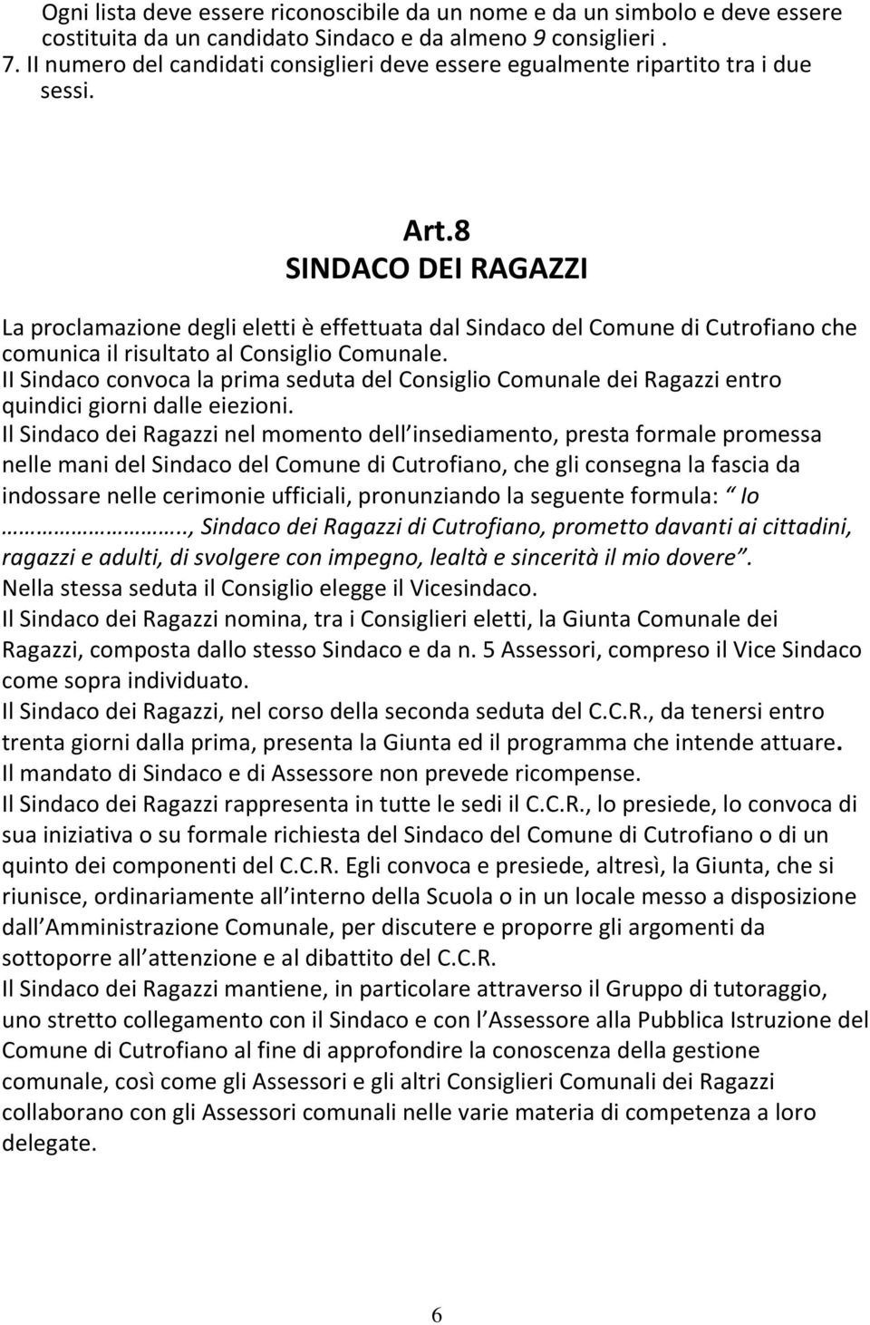 8 SINDACO DEI RAGAZZI La proclamazione degli eletti è effettuata dal Sindaco del Comune di Cutrofiano che comunica il risultato al Consiglio Comunale.