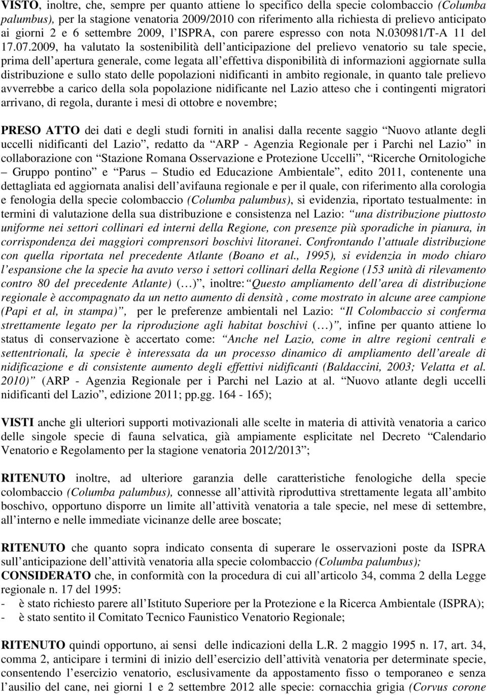 2009, ha valutato la sostenibilità dell anticipazione del prelievo venatorio su tale specie, prima dell apertura generale, come legata all effettiva disponibilità di informazioni aggiornate sulla