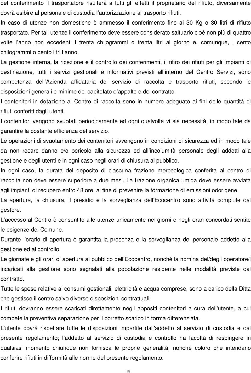 Per tali utenze il conferimento deve essere considerato saltuario cioè non più di quattro volte l anno non eccedenti i trenta chilogrammi o trenta litri al giorno e, comunque, i cento chilogrammi o