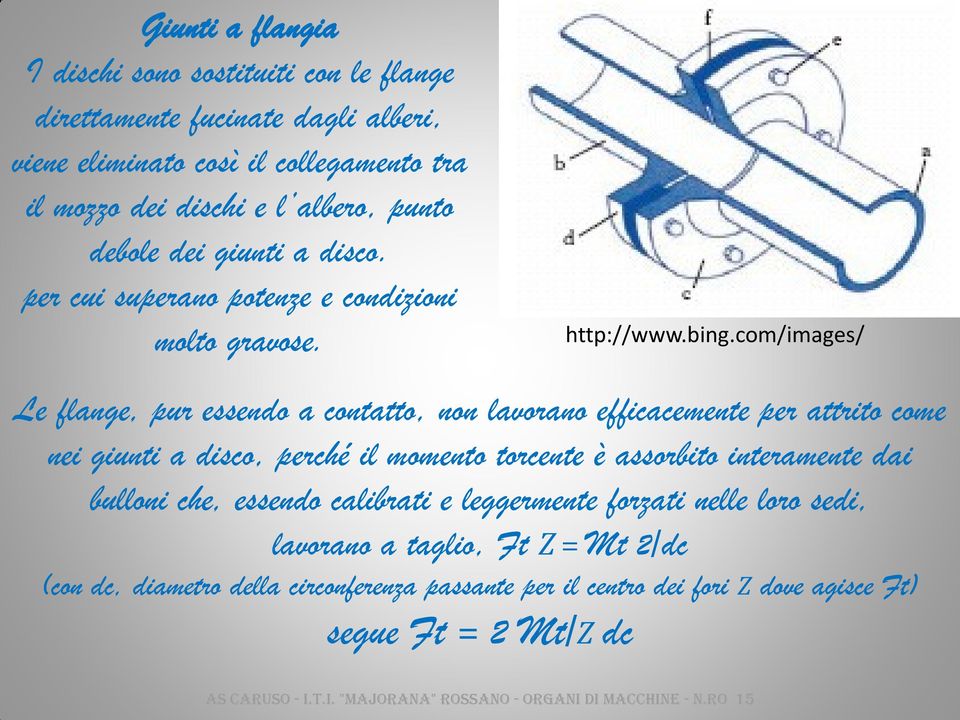 com/images/ Le flange, pur essendo a contatto, non lavorano efficacemente per attrito come nei giunti a disco, perché il momento torcente è assorbito interamente dai bulloni che,