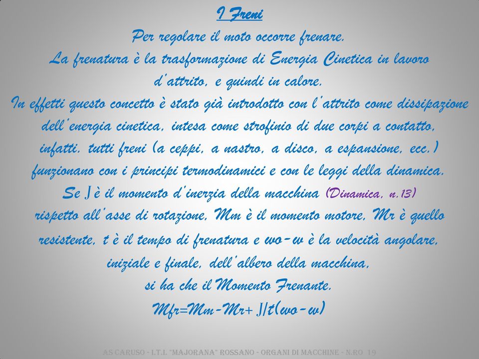 tutti freni (a ceppi, a nastro, a disco, a espansione, ecc.) funzionano con i principi termodinamici e con le leggi della dinamica. Se J è il momento d inerzia della macchina (Dinamica, n.