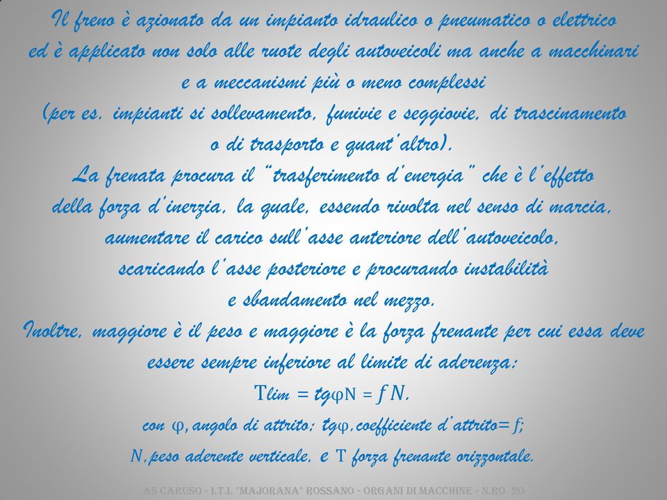 La frenata procura il trasferimento d energia che è l effetto della forza d inerzia, la quale, essendo rivolta nel senso di marcia, aumentare il carico sull asse anteriore dell autoveicolo,