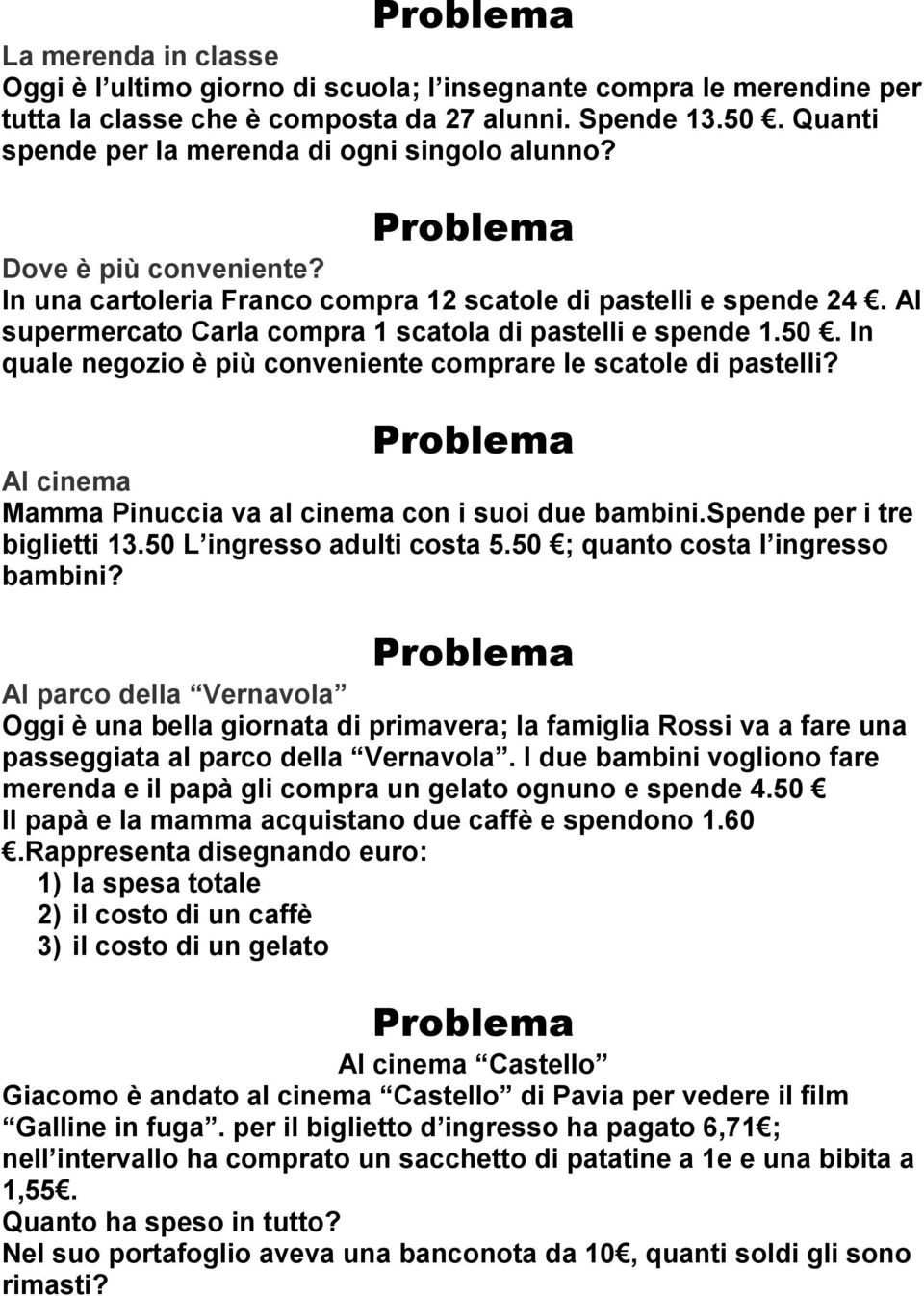 Al supermercato Carla compra 1 scatola di pastelli e spende 1.50. In quale negozio è più conveniente comprare le scatole di pastelli? Al cinema Mamma Pinuccia va al cinema con i suoi due bambini.