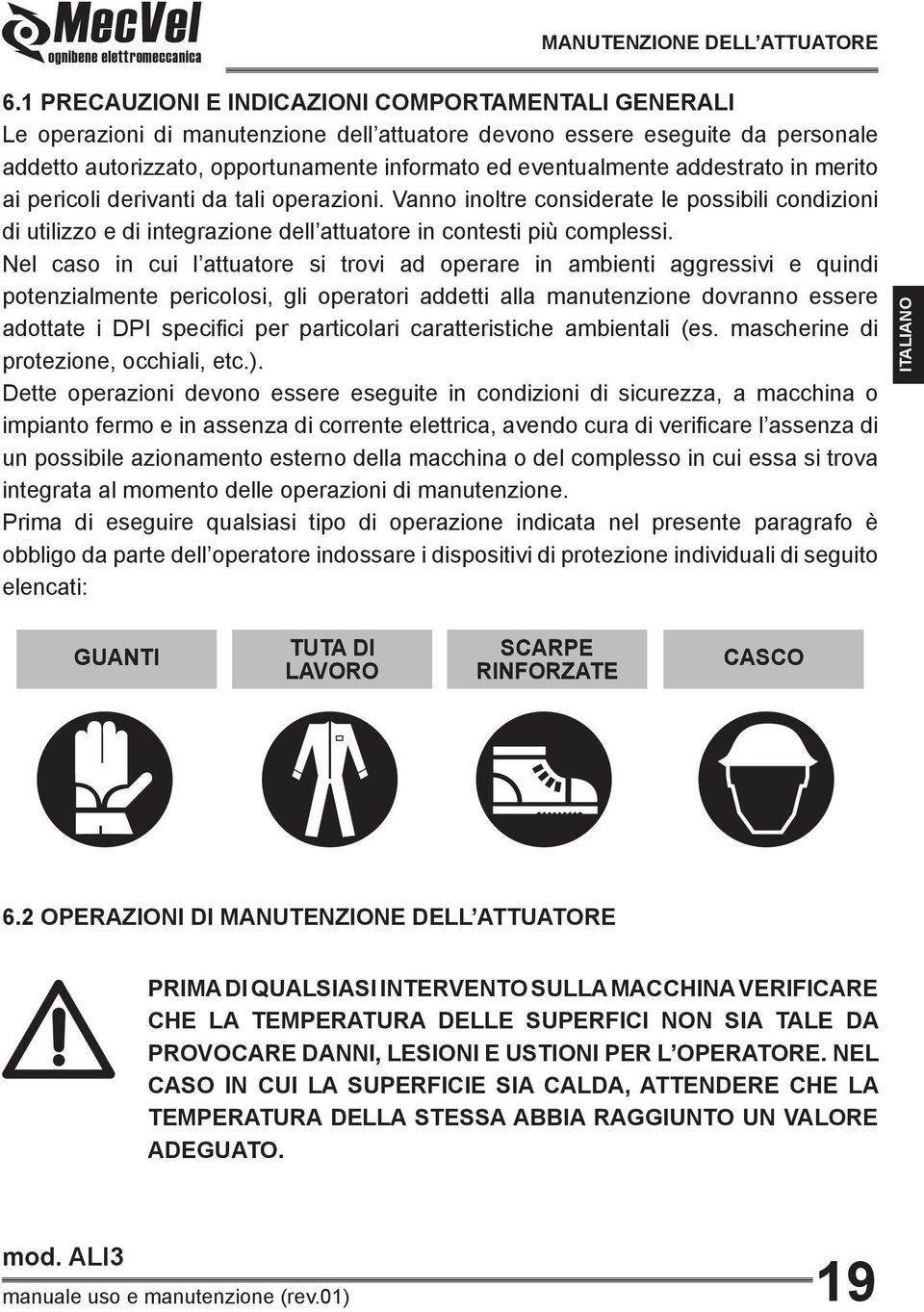 addestrato in merito ai pericoli derivanti da tali operazioni. Vanno inoltre considerate le possibili condizioni di utilizzo e di integrazione dell attuatore in contesti più complessi.