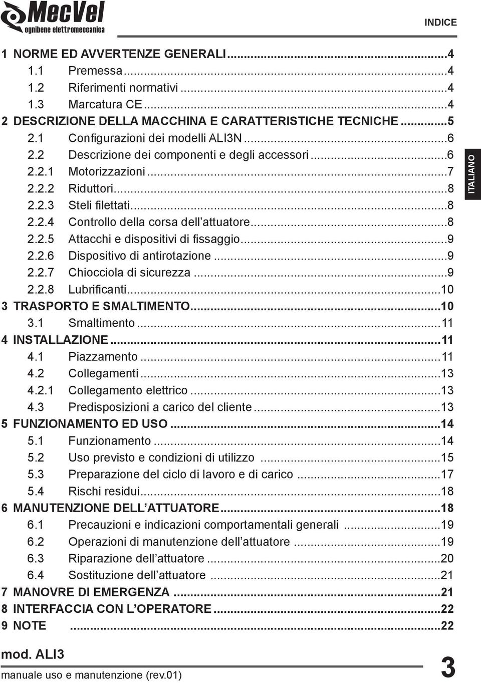 ..8 2.2.5 Attacchi e dispositivi di fissaggio...9 2.2.6 Dispositivo di antirotazione...9 2.2.7 Chiocciola di sicurezza...9 2.2.8 Lubrificanti...10 3 TRASPORTO E SMALTIMENTO...10 3.1 Smaltimento.