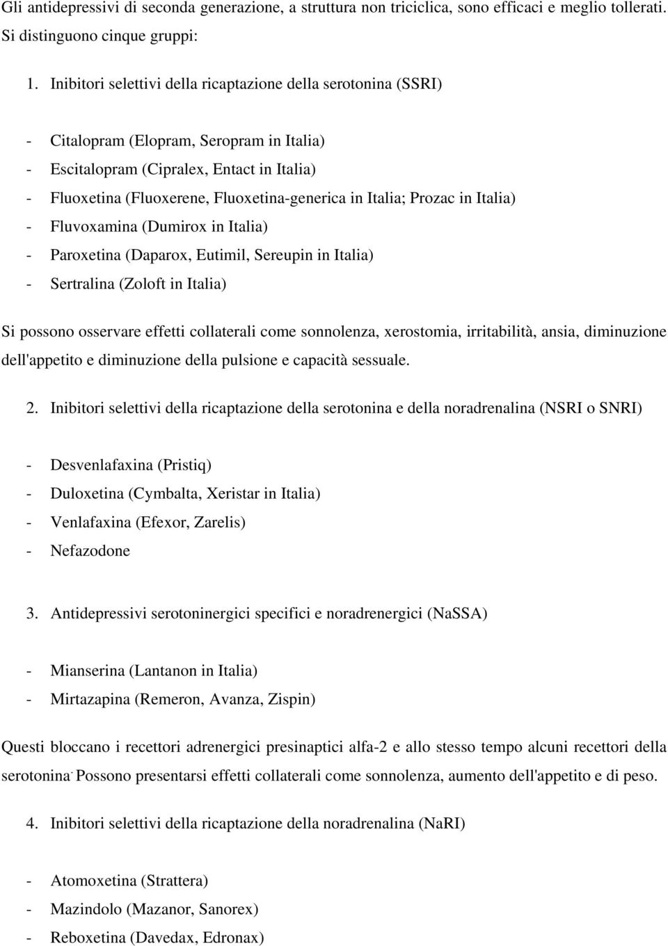 Italia; Prozac in Italia) - Fluvoxamina (Dumirox in Italia) - Paroxetina (Daparox, Eutimil, Sereupin in Italia) - Sertralina (Zoloft in Italia) Si possono osservare effetti collaterali come