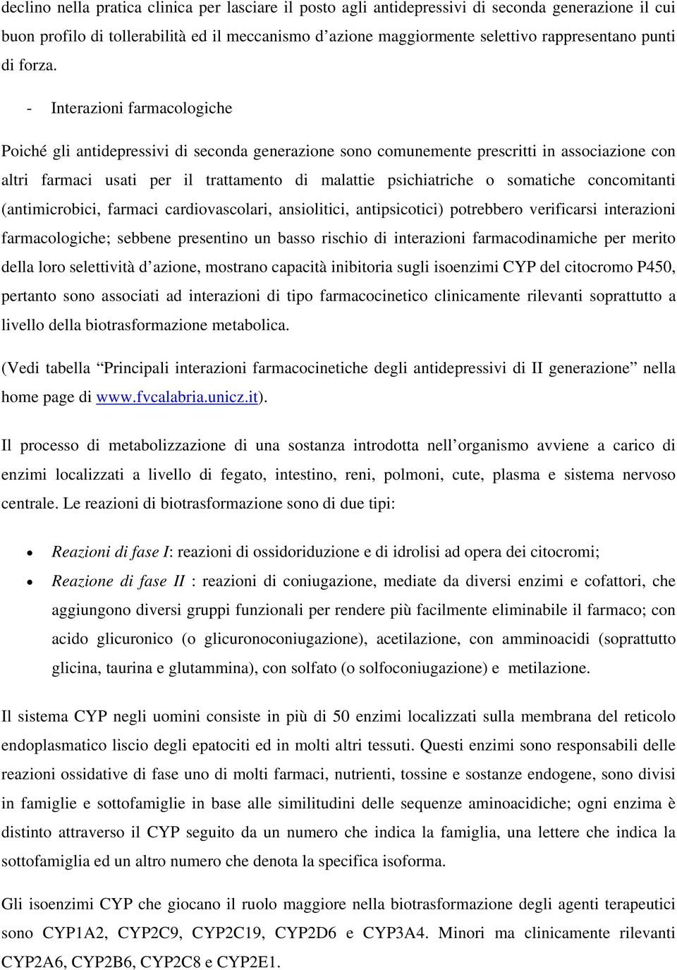 - Interazioni farmacologiche Poiché gli antidepressivi di seconda generazione sono comunemente prescritti in associazione con altri farmaci usati per il trattamento di malattie psichiatriche o