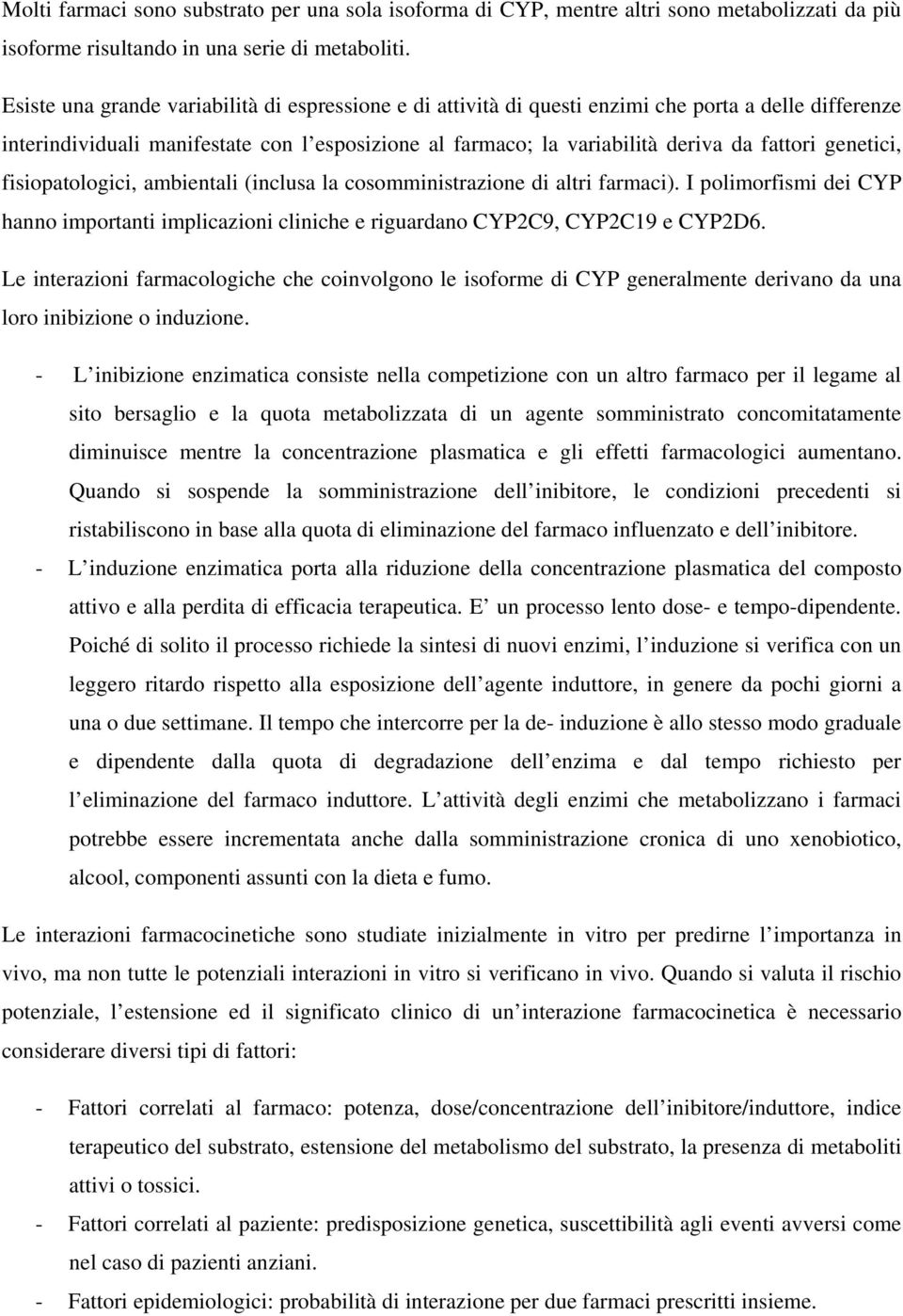 genetici, fisiopatologici, ambientali (inclusa la cosomministrazione di altri farmaci). I polimorfismi dei CYP hanno importanti implicazioni cliniche e riguardano CYP2C9, CYP2C19 e CYP2D6.