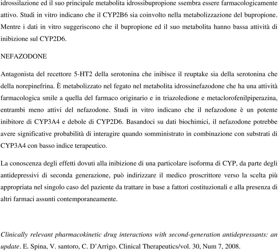 NEFAZODONE Antagonista del recettore 5-HT2 della serotonina che inibisce il reuptake sia della serotonina che della norepinefrina.