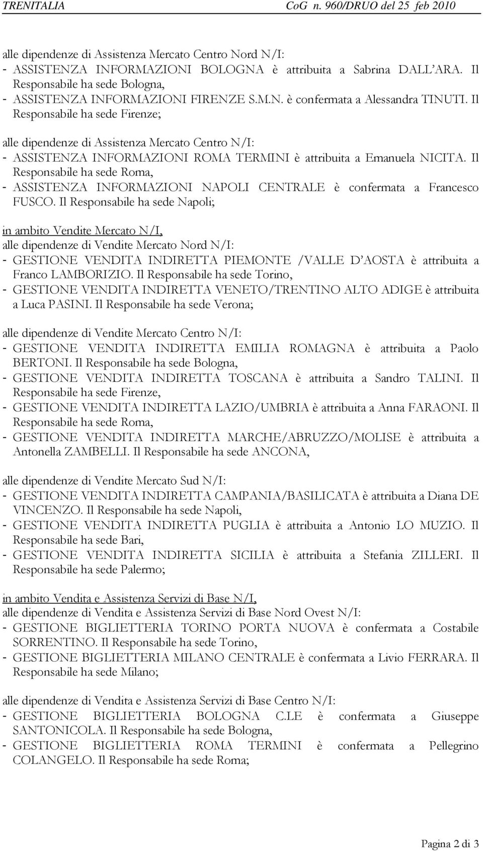 Il Responsabile ha sede Firenze; alle dipendenze di Assistenza Mercato Centro N/I: - ASSISTENZA INFORMAZIONI ROMA TERMINI è attribuita a Emanuela NICITA.